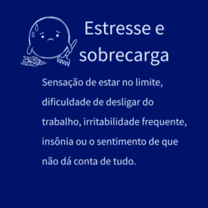 Sensação de estar no limite, dificuldade de desligar do trabalho, irritabilidade frequente, insônia ou o sentimento de que não dá conta de tudo.