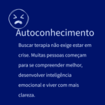 Buscar terapia não exige estar em crise. Muitas pessoas começam para se compreender melhor, desenvolver inteligência emocional e viver com mais clareza.