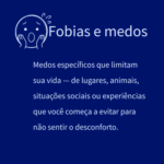 Medos específicos que limitam sua vida — de lugares, animais, situações sociais ou experiências que você começa a evitar para não sentir o desconforto.