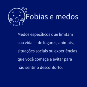 Medos específicos que limitam sua vida — de lugares, animais, situações sociais ou experiências que você começa a evitar para não sentir o desconforto.